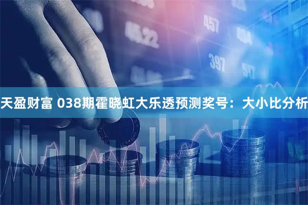 天盈财富 038期霍晓虹大乐透预测奖号：大小比分析
