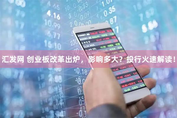 汇发网 创业板改革出炉，影响多大？投行火速解读！
